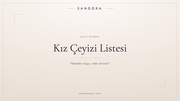 Kız Çeyizi Listesi — nelerden oluşur, neler alınmalı, Sandora Çeyiz